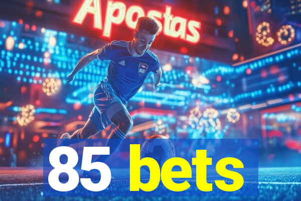 85 bets